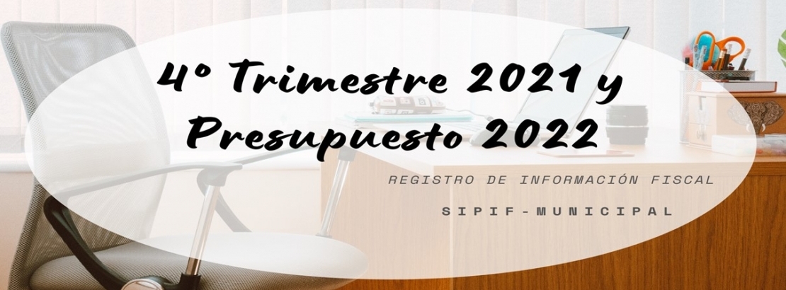 Registración de la Información Fiscal Municipal (SIPIF) - 4° Trimestre 2021 y Presupuesto 2022