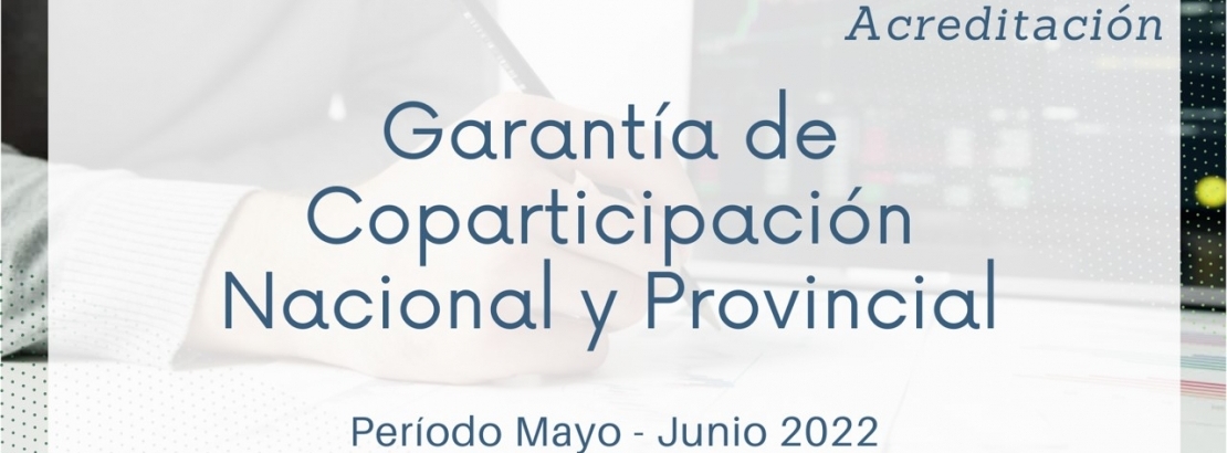 Acreditación del 100% de la Garantía de Coparticipación Nacional y Provincial - Período MAYO-JUNIO 2022