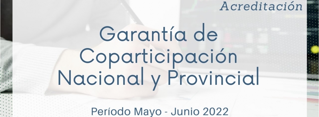 Acreditacin del 100% de la Garanta de Coparticipacin Nacional y Provincial - Perodo MAYO-JUNIO 2022