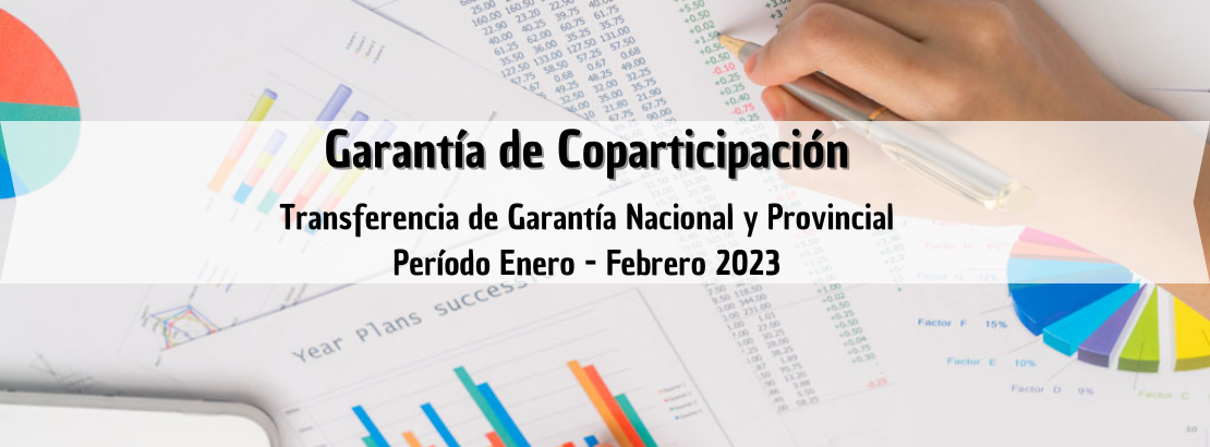 Transferencia del 100% de la Garantía de Coparticipación Nacional y Provincial - Período ENERO-FEBRERO 2023