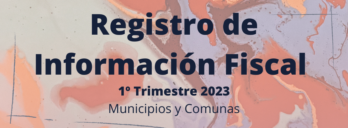 Registro de Información Fiscal - 1º Trimestre 2023. Comunas y Municipios.